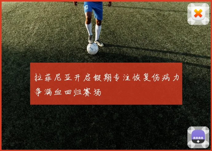 拉菲尼亚开启假期专注恢复伤病力争满血回归赛场