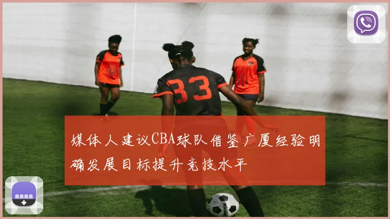 媒体人建议CBA球队借鉴广厦经验明确发展目标提升竞技水平